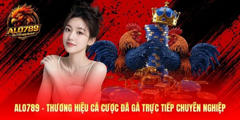 Alo789 - Thương hiệu cá cược đá gà trực tiếp chuyên nghiệp 