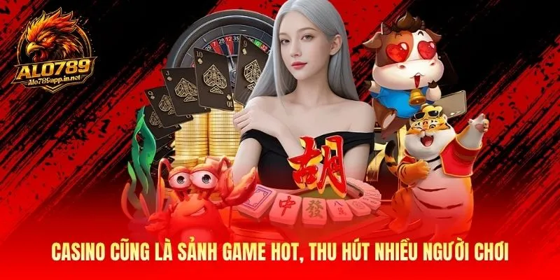 Casino cũng là sảnh game hot, thu hút nhiều người chơi
