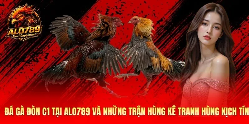Đá Gà Đòn C1 Tại Alo789 Và Những Trận Hùng Kê Kịch Tính