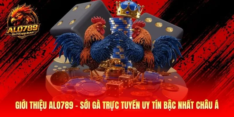Giới Thiệu Alo789 – Sới Gà Trực Tuyến Uy Tín Bậc Nhất Châu Á