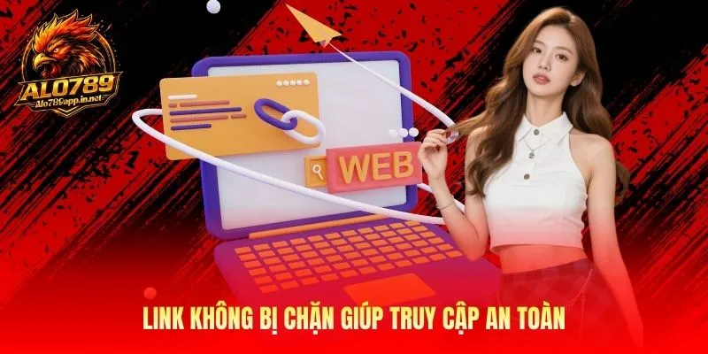 Link không bị chặn giúp truy cập an toàn