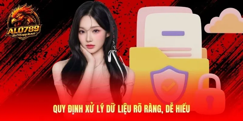 Quy định xử lý dữ liệu rõ ràng, dễ hiểu