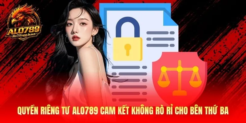 Quyền riêng tư Alo789 Cam Kết Không Rò Rỉ Cho Bên Thứ Ba
